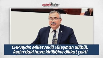 CHP Aydın Milletvekili S&uuml;leyman B&uuml;lb&uuml;l, Aydın&rsquo;daki hava kirliliğine dikkat &ccedil;ekti