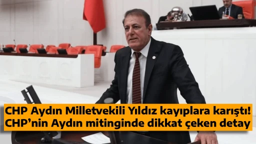 CHP Aydın Milletvekili Yıldız kayıplara karıştı! CHP&rsquo;nin Aydın mitinginde dikkat &ccedil;eken detay