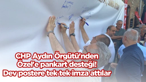 CHP Aydın &Ouml;rg&uuml;t&uuml;'nden &Ouml;zel'e pankart desteği! Dev postere tek tek imza attılar