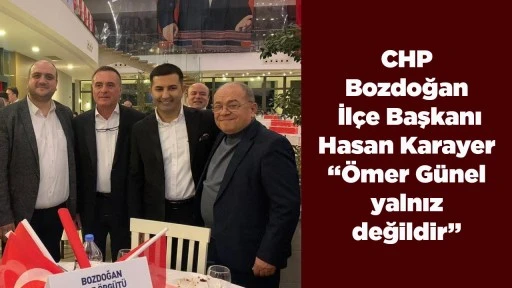 CHP Bozdoğan İl&ccedil;e Başkanı Hasan Karayer &ldquo;&Ouml;mer G&uuml;nel yalnız değildir&rdquo;