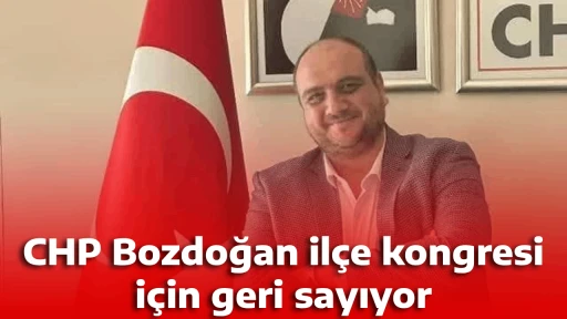 CHP Bozdoğan il&ccedil;e kongresi i&ccedil;in geri sayıyor