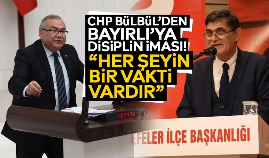 CHP B&uuml;lb&uuml;l&rsquo;den Bayırlı&rsquo;ya disiplin iması! &ldquo;Her şeyin bir vakti vardır&rdquo;