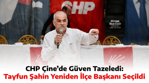 CHP &Ccedil;ine&rsquo;de G&uuml;ven Tazeledi: Tayfun Şahin Yeniden İl&ccedil;e Başkanı Se&ccedil;ildi