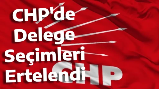 CHP'de Delege Seçimleri Ertelendi
