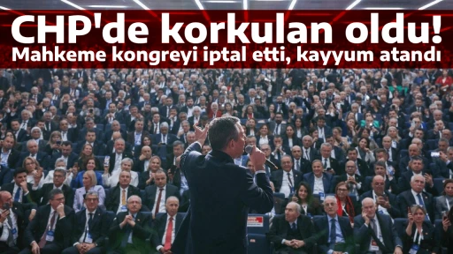 CHP'de korkulan oldu! Mahkeme kongreyi iptal etti, kayyum atandı