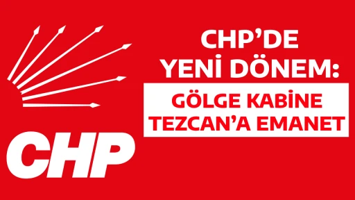CHP&rsquo;DE YENİ D&Ouml;NEM: G&Ouml;LGE KABİNE TEZCAN&rsquo;A EMANET