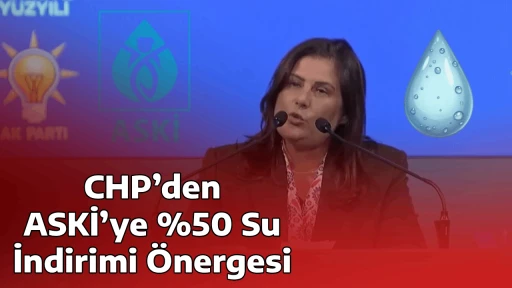 CHP&rsquo;den ASKİ&rsquo;ye %50 Su İndirimi &Ouml;nergesi