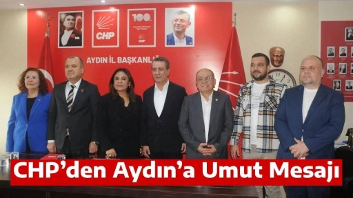 CHP&rsquo;den Aydın&rsquo;a Umut Mesajı