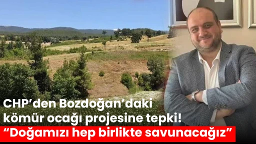 CHP&rsquo;den Bozdoğan&rsquo;daki k&ouml;m&uuml;r ocağı projesine tepki! &ldquo;Doğamızı hep birlikte savunacağız&rdquo;