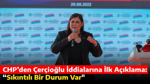 CHP&rsquo;den &Ccedil;er&ccedil;ioğlu İddialarına İlk A&ccedil;ıklama: &ldquo;Sıkıntılı Bir Durum Var"