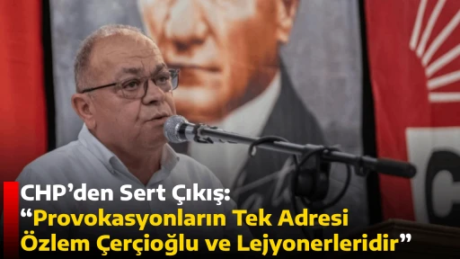 CHP&rsquo;den Sert &Ccedil;ıkış: &ldquo;Provokasyonların Tek Adresi &Ouml;zlem &Ccedil;er&ccedil;ioğlu ve Lejyonerleridir&rdquo;