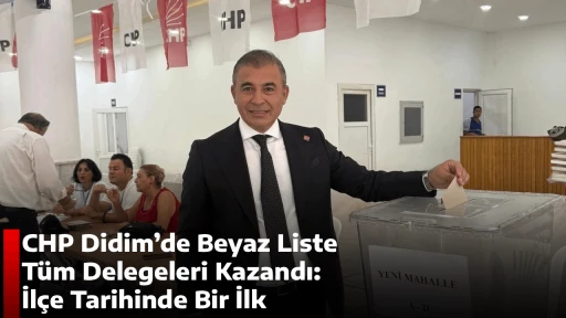CHP Didim&rsquo;de Beyaz Liste T&uuml;m Delegeleri Kazandı: İl&ccedil;e Tarihinde Bir İlk