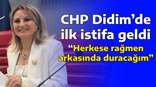 CHP Didim&rsquo;de ilk istifa geldi, &ldquo;Herkese rağmen arkasında duracağım&rdquo;