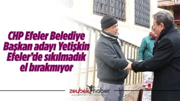 CHP Efeler Belediye Başkan adayı Yetişkin Efeler&rsquo;de sıkılmadık el bırakmıyor