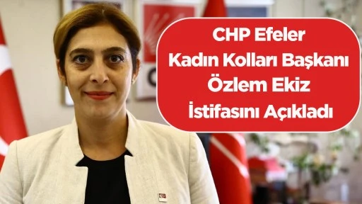CHP Efeler Kadın Kolları Başkanı &Ouml;zlem Ekiz İstifasını A&ccedil;ıkladı