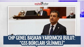 CHP GENEL BAŞKAN YARDIMCISI BULUT: &ldquo;GSS BOR&Ccedil;LARI SİLİNMELİ&rdquo;