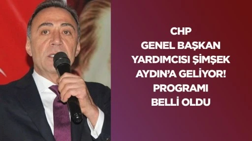 CHP Genel Başkan Yardımcısı Şimşek Aydın'a geliyor! Programı belli oldu