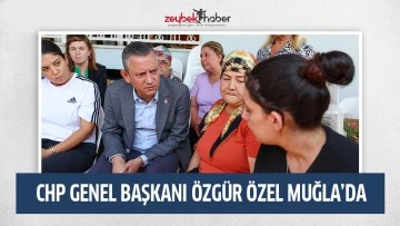 CHP GENEL BAŞKANI &Ouml;ZG&Uuml;R &Ouml;ZEL MUĞLA&rsquo;DA