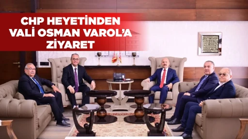 CHP HEYETİNDEN VALİ OSMAN VAROL’A ZİYARET