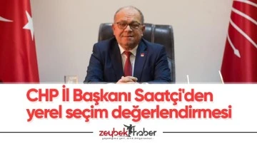 CHP İl Başkanı Saat&ccedil;i'den yerel se&ccedil;im değerlendirmesi