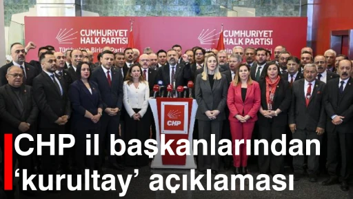 CHP il başkanlarından &lsquo;kurultay&rsquo; a&ccedil;ıklaması