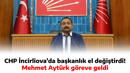 CHP İncirliova&rsquo;da başkanlık el değiştirdi! Mehmet Ayt&uuml;rk g&ouml;reve geldi
