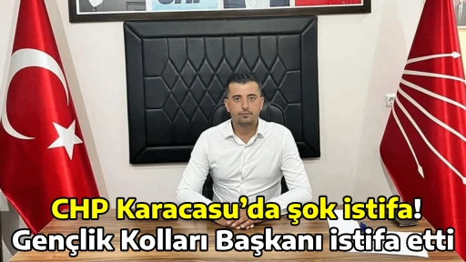 CHP Karacasu&rsquo;da şok istifa! Gen&ccedil;lik Kolları Başkanı istifa etti 