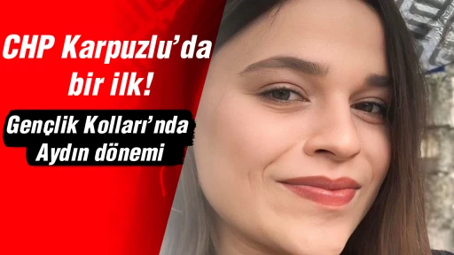 CHP Karpuzlu&rsquo;da bir ilk! Gen&ccedil;lik Kolları&rsquo;nda Aydın d&ouml;nemi