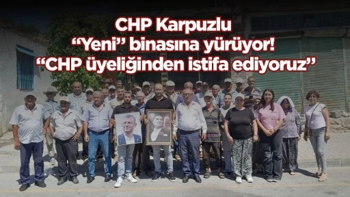 CHP Karpuzlu &ldquo;Yeni&rdquo; binasına y&uuml;r&uuml;yor! &ldquo;CHP &uuml;yeliğinden istifa ediyoruz&rdquo;