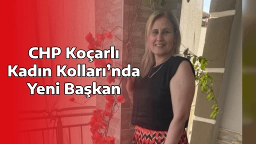 CHP Ko&ccedil;arlı Kadın Kolları&rsquo;nda Yeni Başkan