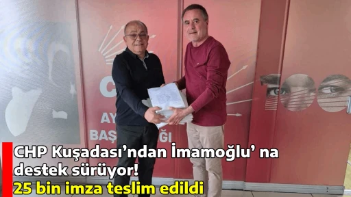 CHP Kuşadası&rsquo;ndan İmamoğlu&rsquo; na destek s&uuml;r&uuml;yor! 25 bin imza teslim edildi