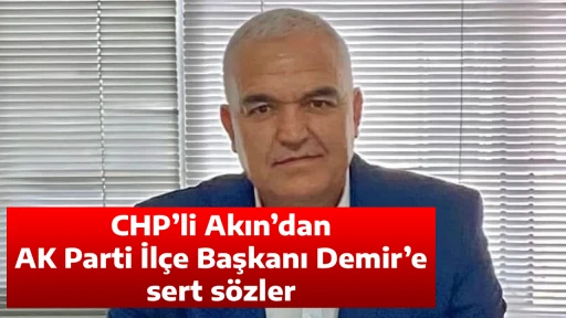 CHP&rsquo;li Akın&rsquo;dan AK Parti İl&ccedil;e Başkanı Demir&rsquo;e sert s&ouml;zler