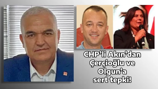 CHP&rsquo;li Akın&rsquo;dan &Ccedil;er&ccedil;ioğlu ve Olgun&rsquo;a sert tepki!