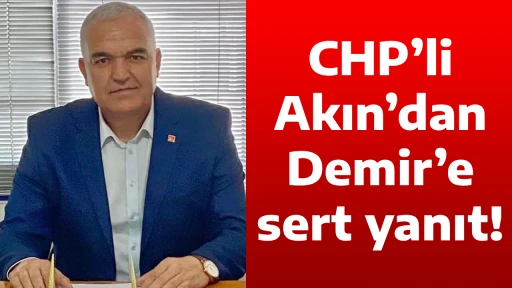 CHP&rsquo;li Akın&rsquo;dan Demir&rsquo;e sert yanıt!