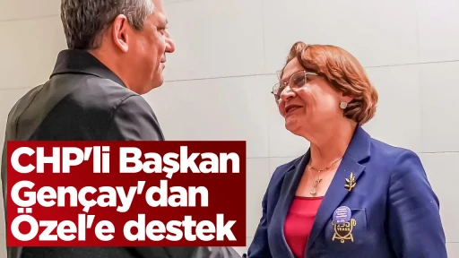 CHP'li Başkan Gençay'dan Özel'e destek