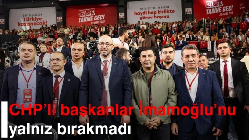 CHP&rsquo;li başkanlar İmamoğlu&rsquo;nu yalnız bırakmadı