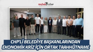 CHP'Lİ BELEDİYE BAŞKANLARINDAN EKONOMİK KRİZ İ&Ccedil;İN ORTAK TAAHH&Uuml;TNAME
