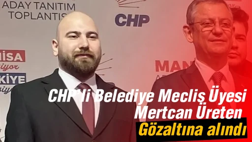 CHP&rsquo;li Belediye Meclis &Uuml;yesi Mertcan &Uuml;reten  G&ouml;zaltına alındı