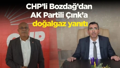 CHP’li Bozdağ’dan AK Partili Çınk’a doğalgaz yanıtı