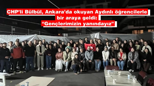 CHP&rsquo;li B&uuml;lb&uuml;l, Ankara&rsquo;da okuyan Aydınlı &ouml;ğrencilerle bir araya geldi: &ldquo;Gen&ccedil;lerimizin yanındayız&rdquo;