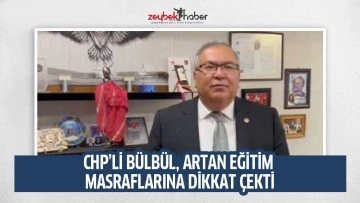 CHP&rsquo;Lİ B&Uuml;LB&Uuml;L, ARTAN EĞİTİM MASRAFLARINA DİKKAT &Ccedil;EKTİ