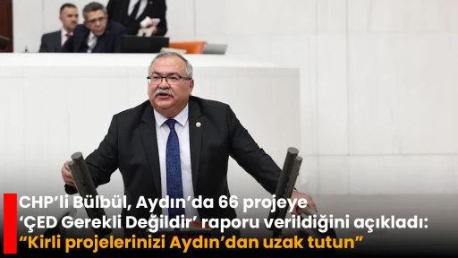 CHP&rsquo;li B&uuml;lb&uuml;l, Aydın&rsquo;da 66 projeye &lsquo;&Ccedil;ED Gerekli Değildir&rsquo; raporu verildiğini a&ccedil;ıkladı: &ldquo;Kirli projelerinizi Aydın&rsquo;dan uzak tutun&rdquo;
