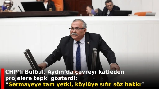 CHP&rsquo;li B&uuml;lb&uuml;l, Aydın&rsquo;da &ccedil;evreyi katleden projelere tepki g&ouml;sterdi: &ldquo;Sermayeye tam yetki, k&ouml;yl&uuml;ye sıfır s&ouml;z hakkı&rdquo;