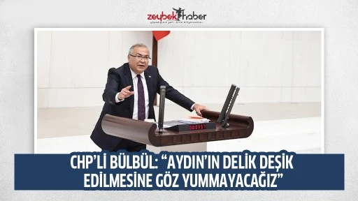 CHP&rsquo;Lİ B&Uuml;LB&Uuml;L: &ldquo;AYDIN&rsquo;IN DELİK DEŞİK EDİLMESİNE G&Ouml;Z YUMMAYACAĞIZ&rdquo;