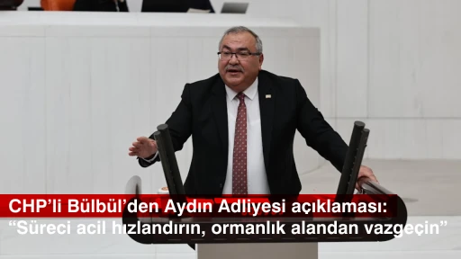 CHP&rsquo;li B&uuml;lb&uuml;l&rsquo;den Aydın Adliyesi a&ccedil;ıklaması: &ldquo;S&uuml;reci acil hızlandırın, ormanlık alandan vazge&ccedil;in&rdquo;
