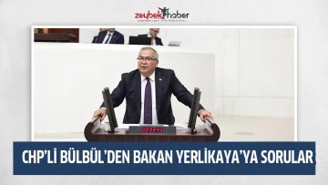 CHP&rsquo;Lİ B&Uuml;LB&Uuml;L&rsquo;DEN BAKAN YERLİKAYA&rsquo;YA SORULAR