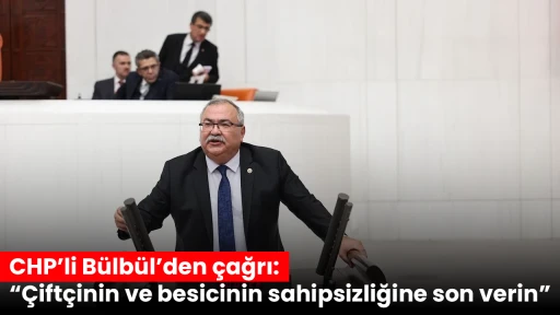CHP&rsquo;li B&uuml;lb&uuml;l&rsquo;den &ccedil;ağrı: &ldquo;&Ccedil;ift&ccedil;inin ve besicinin sahipsizliğine son verin&rdquo;