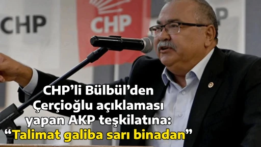 CHP&rsquo;li B&uuml;lb&uuml;l&rsquo;den &Ccedil;er&ccedil;ioğlu a&ccedil;ıklaması yapan AKP teşkilatına: &ldquo;Talimat galiba sarı binadan&rdquo;