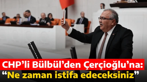 CHP&rsquo;li B&uuml;lb&uuml;l&rsquo;den &Ccedil;er&ccedil;ioğlu&rsquo;na: &ldquo;Ne zaman istifa edeceksiniz&rdquo;