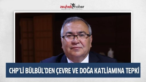 CHP&rsquo;Lİ B&Uuml;LB&Uuml;L&rsquo;DEN &Ccedil;EVRE VE DOĞA KATLİAMINA TEPKİ